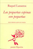 las pequeñas espinas son pequeñas (xxix premio jaen de poesia)-raquel lanseros-9788490020241 las pequeñas espinas son pequeñas (xxix premio jaen de poesia)-raquel lanseros-9788490020241