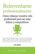 reinventarse profesionalmente: como relanzar nuestra vida profesi onalmente para ser mas felices y competitivos-carlos alonso rodriguez-9788492924141 reinventarse profesionalmente: como relanzar nuestra vida profesi onalmente para ser mas felices y competitivos-carlos alonso rodriguez-9788492924141