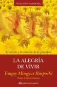 la alegria de vivir: el secreto y la esencia de la felicidad-daniel goleman-yongey mingyur rinpoche-9788493917241 la alegria de vivir: el secreto y la esencia de la felicidad-daniel goleman-yongey mingyur rinpoche-9788493917241