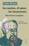 los sueños, el amor, las intenciones (obra poética comnpleta i)-carlos alvarez-9788494518041 los sueños, el amor, las intenciones (obra poética comnpleta i)-carlos alvarez-9788494518041