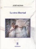 la otra libertad-jose moran-9788494553141 la otra libertad-jose moran-9788494553141