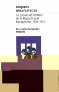 mujeres encarceladas: la prision de ventas. de la republica al fr anquismo 1931-1941-fernando hernandez holgado-9788495379641 mujeres encarceladas: la prision de ventas. de la republica al fr anquismo 1931-1941-fernando hernandez holgado-9788495379641