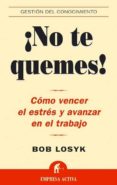 ¡no te quemes!: como vencer el estres y avanzar en el trabajo-bob losyk-9788495787941 ¡no te quemes!: como vencer el estres y avanzar en el trabajo-bob losyk-9788495787941