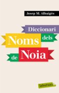 diccionari dels noms de noia-jose maria albaiges olivart-9788496863941 diccionari dels noms de noia-jose maria albaiges olivart-9788496863941