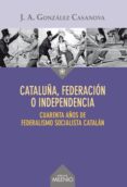 cataluña, federacion o independencia-jose antonio gonzalez casanova-9788497436441 cataluña, federacion o independencia-jose antonio gonzalez casanova-9788497436441