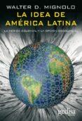 la idea de america latina: la herida colonial y la opcion decolon ial-walter d. mignolo-9788497840941 la idea de america latina: la herida colonial y la opcion decolon ial-walter d. mignolo-9788497840941