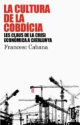 la cultura de la cobdicia. les claus de la crisi economica a cata lunya-francesc cabana-9788498090741 la cultura de la cobdicia. les claus de la crisi economica a cata lunya-francesc cabana-9788498090741