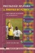 psicologia aplicada al arbitro de futbol: caracteristicas psicolo gicas y su entrenamiento-jacinto gonzalez oya-9788498231441 psicologia aplicada al arbitro de futbol: caracteristicas psicolo gicas y su entrenamiento-jacinto gonzalez oya-9788498231441