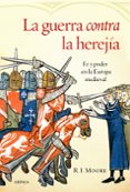 la guerrra contra la herejia: fe y poder en la europa medieval-r.i. moore-9788498926941 la guerrra contra la herejia: fe y poder en la europa medieval-r.i. moore-9788498926941