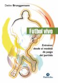 futbol vivo: entrenar desde el modelo de juego del partido-detlev brueggemann-9788499107141 futbol vivo: entrenar desde el modelo de juego del partido-detlev brueggemann-9788499107141