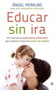 educar sin ira: un manual de autocontrol emocional para padres e hijos de todas las edades-angel peralbo-9788499700441 educar sin ira: un manual de autocontrol emocional para padres e hijos de todas las edades-angel peralbo-9788499700441