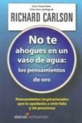 no te ahogues en un vaso de agua: los pensamientos de oro-richard carlson-9789681911041 no te ahogues en un vaso de agua: los pensamientos de oro-richard carlson-9789681911041