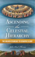 ASCENDING THE CELESTIAL HIERARCHY: THE GOLDEN STAIRCASE TO SERAPHIC GLORY  (edición en inglés)