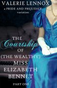 THE COURTSHIP OF (THE WEALTHY) MISS ELIZABETH BENNET, PART ONE