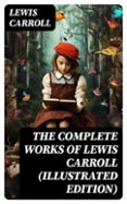 THE COMPLETE WORKS OF LEWIS CARROLL (ILLUSTRATED EDITION)  (edición en inglés)