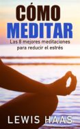 cómo meditar - las 8 mejores meditaciones para reducir el estrés (ebook)-lewis haas-9781507154151 cómo meditar - las 8 mejores meditaciones para reducir el estrés (ebook)-lewis haas-9781507154151