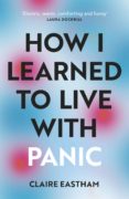Descarga gratuita de los foros de ebooks. HOW I LEARNED TO LIVE WITH PANIC de CLAIRE EASTHAM (Literatura española) 9781529196351 ePub
