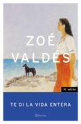 te di la vida entera (finalista premio planeta 1996)-zoe valdes-9788408049951 te di la vida entera (finalista premio planeta 1996)-zoe valdes-9788408049951