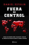 fuera de control: como occidente creo, financio y desato el terror del estado islamico sobre el mundo-daniel estulin-9788408145851 fuera de control: como occidente creo, financio y desato el terror del estado islamico sobre el mundo-daniel estulin-9788408145851