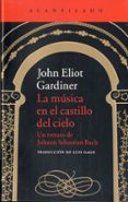 la musica en el castillo del cielo: un retrato de johann sebastian bach: un retrato de johann sebastian-john eliot gardiner-9788416011551 la musica en el castillo del cielo: un retrato de johann sebastian bach: un retrato de johann sebastian-john eliot gardiner-9788416011551
