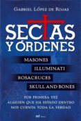 sectas y ordenes: masones, illuminati, rosacruces, skull and bone s...por primera vez alguien que ha estado dentro nos cuenta toda la verdad-gabriel lopez de rojas-9788427034051 sectas y ordenes: masones, illuminati, rosacruces, skull and bone s...por primera vez alguien que ha estado dentro nos cuenta toda la verdad-gabriel lopez de rojas-9788427034051