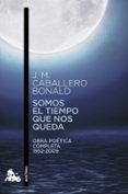 somos el tiempo que nos queda: obra poetica completa 1952-2009-jose manuel caballero bonald-9788432248351 somos el tiempo que nos queda: obra poetica completa 1952-2009-jose manuel caballero bonald-9788432248351