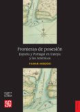 fronteras de posesion: españa y portugal en europa y las americas-tamar herzog-9788437507651 fronteras de posesion: españa y portugal en europa y las americas-tamar herzog-9788437507651