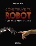 construye tu robot: guía para principiantes-john baitchtal-9788441536951 construye tu robot: guía para principiantes-john baitchtal-9788441536951