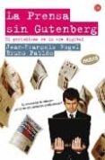 la prensa sin gutenberg : el periodismo en la era digital-jean-françois fogel-bruno patiño-9788466319751 la prensa sin gutenberg : el periodismo en la era digital-jean-françois fogel-bruno patiño-9788466319751