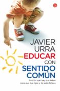 educar con sentido comun: todo lo que hay que saber para que tus hijos y tu seais felices-javier urra-9788466324151 educar con sentido comun: todo lo que hay que saber para que tus hijos y tu seais felices-javier urra-9788466324151