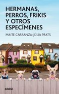 hermanas, perros, frikis y otros especímenes-maite carranza-julia prats-9788468334851 hermanas, perros, frikis y otros especímenes-maite carranza-julia prats-9788468334851