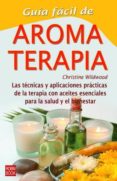 guia facil de aromaterapia: las tecnicas y las aplicaciones pract icos de la terapia con aceites esenciales para la salud y el bienestar-christine wildwood-9788479275051 guia facil de aromaterapia: las tecnicas y las aplicaciones pract icos de la terapia con aceites esenciales para la salud y el bienestar-christine wildwood-9788479275051