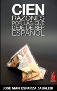 cien razones por las que deje de ser español (prologo de x.l.mend ez ferrin, joxe azurmendi, victor alexandre-jose mari esparza zabalegi-9788481364651 cien razones por las que deje de ser español (prologo de x.l.mend ez ferrin, joxe azurmendi, victor alexandre-jose mari esparza zabalegi-9788481364651