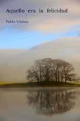 aquello era la felicidad (ebook)-pablo vilaboy-9788483264751 aquello era la felicidad (ebook)-pablo vilaboy-9788483264751