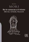 no te conozcas a ti mismo (nerval, schwob, roussel)-moises mori-9788483675151 no te conozcas a ti mismo (nerval, schwob, roussel)-moises mori-9788483675151