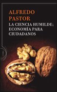 la ciencia humilde. economia para ciudadanos-alfredo pastor-9788484329251 la ciencia humilde. economia para ciudadanos-alfredo pastor-9788484329251