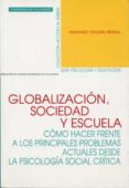 globalizacion, sociedad y escuela: como hacer frente a los princi pales problemas actuales desde la psicologia social critica-anastasio ovejero bernal-9788484483151 globalizacion, sociedad y escuela: como hacer frente a los princi pales problemas actuales desde la psicologia social critica-anastasio ovejero bernal-9788484483151