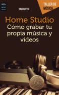 home studio como grabar tu propia musica y videos: una completa guia practica para llevar a cabo una grabacion musical, un videoclip o un video en directo-david little-9788494650451 home studio como grabar tu propia musica y videos: una completa guia practica para llevar a cabo una grabacion musical, un videoclip o un video en directo-david little-9788494650451