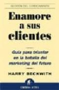 enamore a sus clientes: guia para triunfar en la batalla del mark eting del futuro-harry beckiwith-9788495787651 enamore a sus clientes: guia para triunfar en la batalla del mark eting del futuro-harry beckiwith-9788495787651