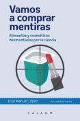 vamos a comprar mentiras: alimentos y cosmeticos desmontados por la ciencia-jose manuel lopez nicolas-9788496932951 vamos a comprar mentiras: alimentos y cosmeticos desmontados por la ciencia-jose manuel lopez nicolas-9788496932951