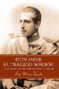 don jaime el tragico borbon: la maldicion del hijo sordomudo de a lfonso xiii-jose maria zavala-9788497345651 don jaime el tragico borbon: la maldicion del hijo sordomudo de a lfonso xiii-jose maria zavala-9788497345651