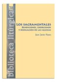 los sacramentales. bendiciones, exorcismos y dedicacion de las ig lesias-juan javier flores arcas-9788498053951 los sacramentales. bendiciones, exorcismos y dedicacion de las ig lesias-juan javier flores arcas-9788498053951