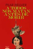 a todos nos matan antes de morir-pilar bellver-9788498773651 a todos nos matan antes de morir-pilar bellver-9788498773651