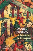 la felicidad de los ogros-daniel pennac-9788499081151 la felicidad de los ogros-daniel pennac-9788499081151
