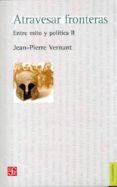 atravesar fronteras: entre mito y politica ii-jean-pierre vernant-9789505577651 atravesar fronteras: entre mito y politica ii-jean-pierre vernant-9789505577651