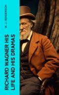 Libros de epub para descargar RICHARD WAGNER HIS LIFE AND HIS DRAMAS  (edición en inglés)