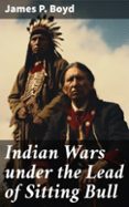 Descarga de libros ipad INDIAN WARS UNDER THE LEAD OF SITTING BULL  (edición en inglés) de JAMES P. BOYD MOBI RTF 8596547671961