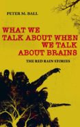 WHAT WE TALK ABOUT WHEN WE TALK ABOUT BRAINS