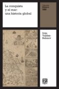 Descargar gratis archivos ebook pdf LA CONQUISTA Y EL MAR: UNA HISTORIA GLOBAL de IVÁN VALDEZ-BUBNOV