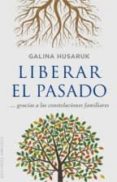 liberar el pasado: gracias a las constelaciones familiares-galina husaruk-9788416192861 liberar el pasado: gracias a las constelaciones familiares-galina husaruk-9788416192861